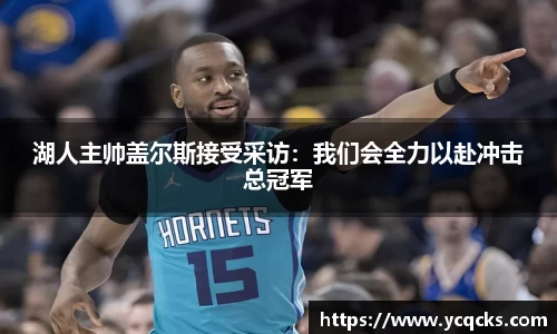 湖人主帅盖尔斯接受采访：我们会全力以赴冲击总冠军
